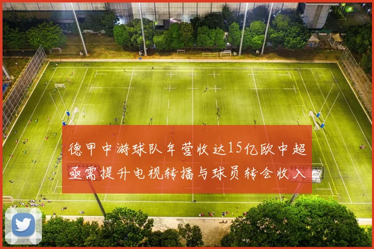 德甲中游球队年营收达15亿欧中超亟需提升电视转播与球员转会收入