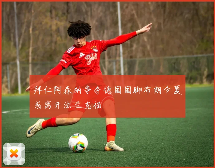 拜仁阿森纳争夺德国国脚布朗今夏或离开法兰克福