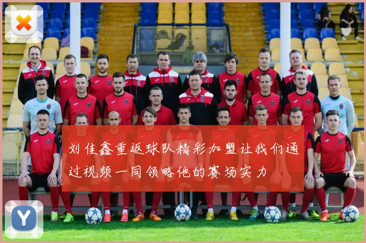 刘佳鑫重返球队精彩加盟让我们通过视频一同领略他的赛场实力